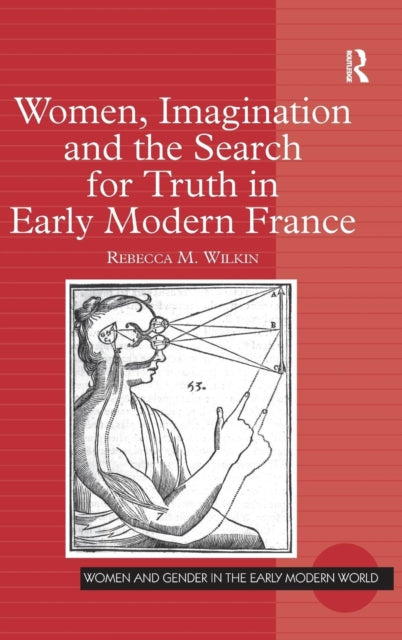 Book cover of: Women, Imagination and the Search for Truth in Early Modern France. By: Rebecca May Wilkin