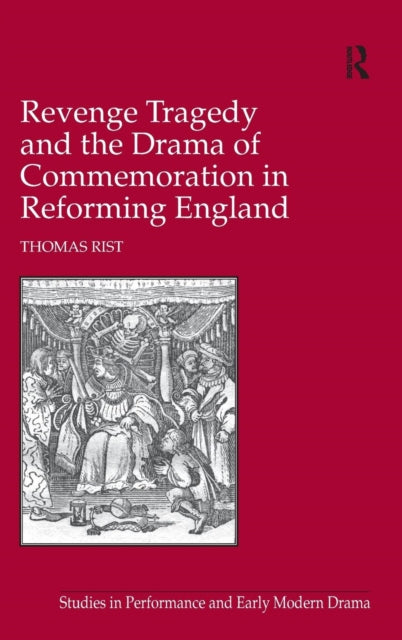 Book cover of: Revenge Tragedy and the Drama of Commemoration in Reforming England. By: Thomas Rist