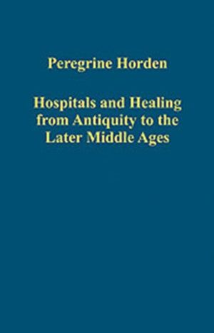 Hospitals and Healing from Antiquity to the Later Middle Ages
