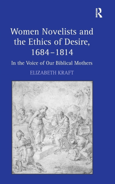 Book cover of: Women Novelists and the Ethics of Desire, 1684–1814. By: Elizabeth Kraft