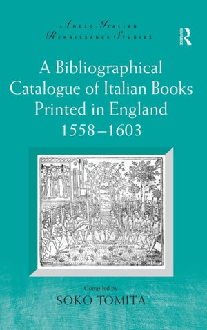 A Bibliographical Catalogue of Italian Books Printed in England 1558–1603