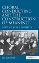 Book cover of: Choral Conducting and the Construction of Meaning. By: Liz Garnett