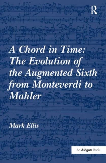 Book cover of: Chord in Time: The Evolution of the Augmented Sixth from Monteverdi to Mahler. By: Mark R. Ellis