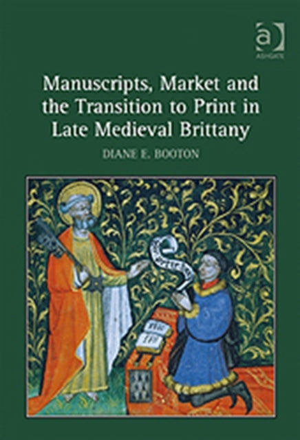 Book cover of: Manuscripts, Market and the Transition to Print in Late Medieval Brittany. By: Diane E. Booton