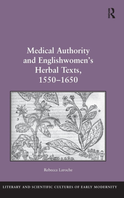 Book cover of: Medical Authority and Englishwomen's Herbal Texts, 1550–1650. By: Rebecca Laroche