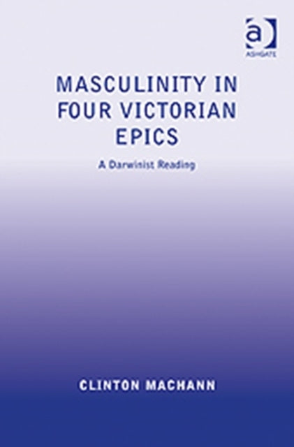 Book cover of: Masculinity in Four Victorian Epics. By: Clinton Machann
