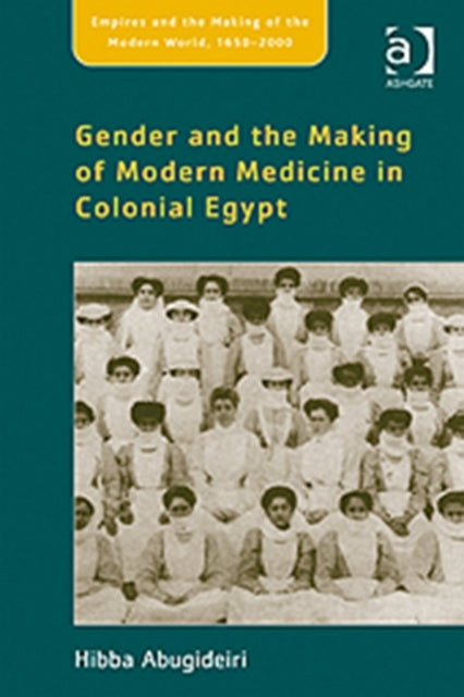 Book cover of: Gender and the Making of Modern Medicine in Colonial Egypt. By: Hibba Abugideiri