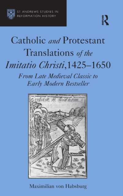 Book cover of: Catholic and Protestant Translations of the Imitatio Christi, 1425–1650. By: Maximilian Von Habsburg