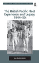 Book cover of: British Pacific Fleet Experience and Legacy, 1944–50. By: Jonathan J. Robb