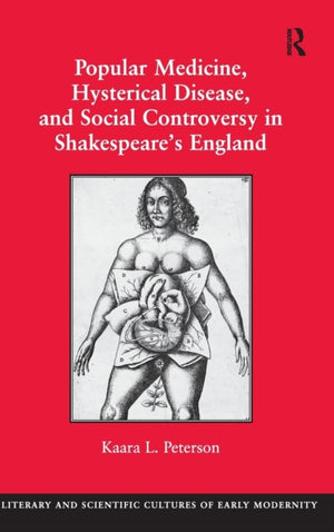 Popular Medicine, Hysterical Disease, and Social Controversy in Shakespeare's England