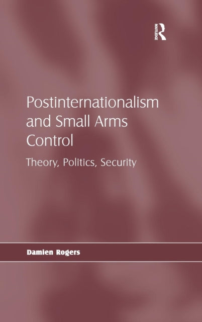 Book cover of: Postinternationalism and Small Arms Control. By: Damien Rogers