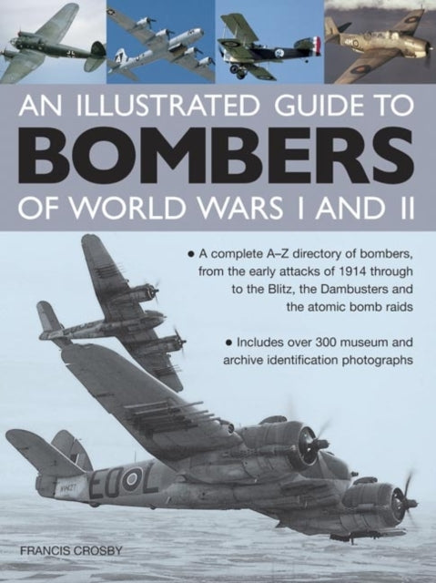 Book cover of: Illustrated Guide to Bombers of World Wars I and Ii: a Complete A-z Directory of Bombers, from Early Attacks of 1914 Through to the Blitz, the Damb