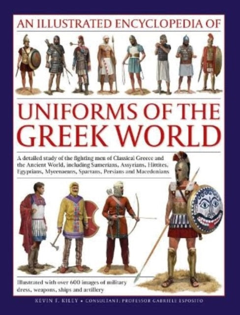 Book cover of: Uniforms of the Ancient Greek World, An Illustrated Encyclopedia of. By: Kevin F. Kiley