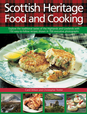 Scottish Heritage Food and Cooking, Explore the Traditional Tastes of the Highlands and Lowlands with 150 Easy-to-Follow Recipes Shown in 700 Evocative Photographs