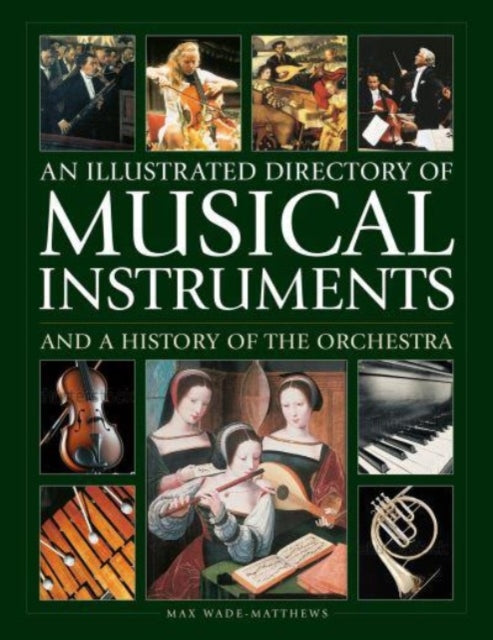 Book cover of: Musical Instruments and a History of The Orchestra, An Illustrated Directory of. By: Max Wade-Matthew