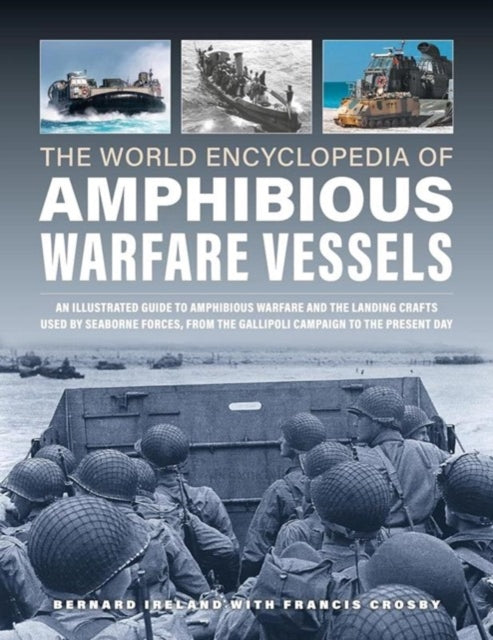 Amphibious Warfare Vessels, The World Encyclopedia of, An illustrated history of amphibious warfare and the landing crafts used by seabourne forces, from the Gallipoli campaign to the present day 9780754835738 Bernard Ireland