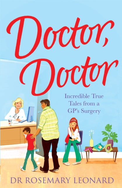 Book cover of: Doctor, Doctor: Incredible True Tales From a GP's Surgery. By: Rosemary Leonard