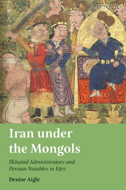 Book cover of: Iran under the Mongols. By: Denise Aigle