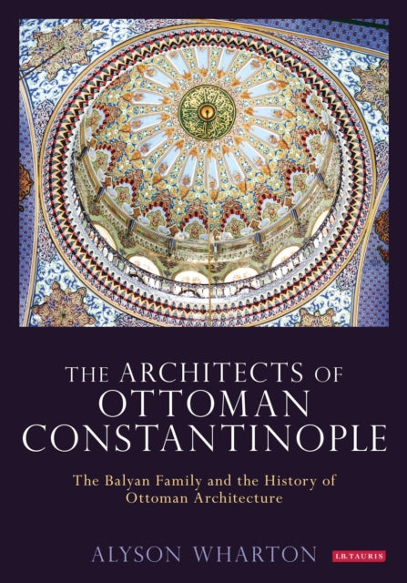 Book cover of: Architects of Ottoman Constantinople. By: Alyson Wharton