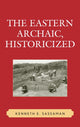 Book cover of: Eastern Archaic, Historicized. By: Kenneth E. Sassaman