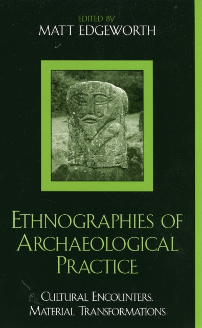 Book cover of: Ethnographies of Archaeological Practice. By: Matt Edgeworth