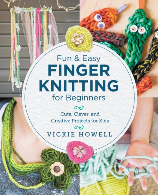 Fun and Easy Finger Knitting for Beginners, Cute, Clever, and Creative Projects for Kids 9780760390641 Vickie Howell