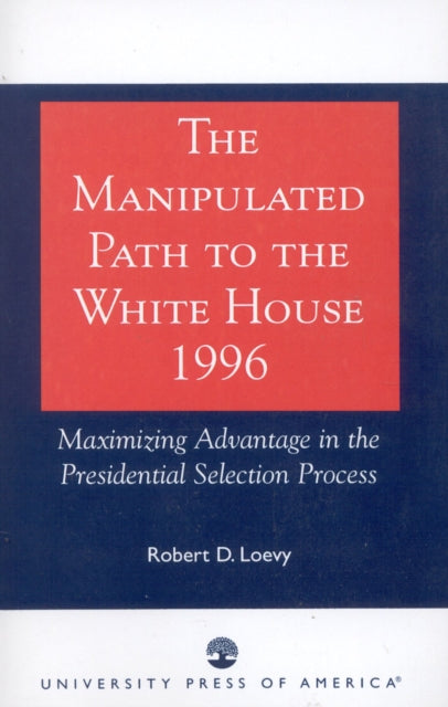 Book cover of: Manipulated Path to the White House-1996. By: Robert D. Loevy