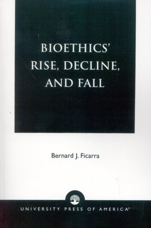 Bioethics' Rise, Decline, and Fall