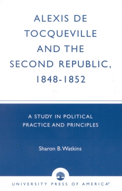 Book cover of: Alexis de Tocqueville and the Second Republic, 1848-1852. By: Sharon B. Watkins