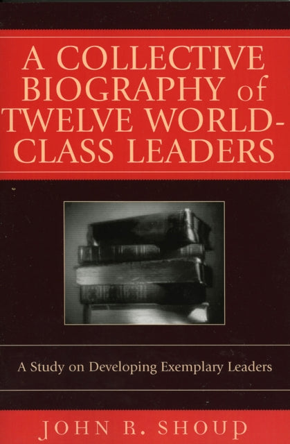 Book cover of: Collective Biography of Twelve World-Class Leaders. By: John R. Shoup