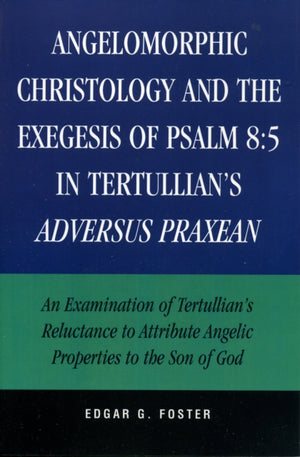 Angelomorphic Christology and the Exegesis of Psalm 8:5 in Tertullian's Adversus Praxean