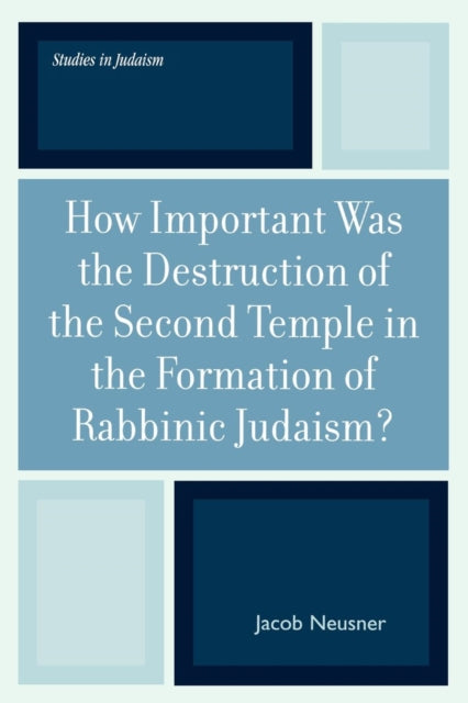How Important Was the Destruction of the Second Temple in the Formation of Rabbinic Judaism?
