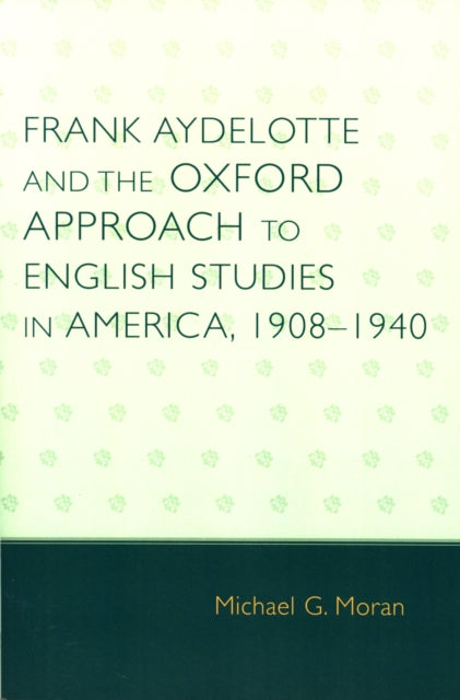 Book cover of: Frank Aydelotte and the Oxford Approach to English Studies in America. By: Michael G. Moran