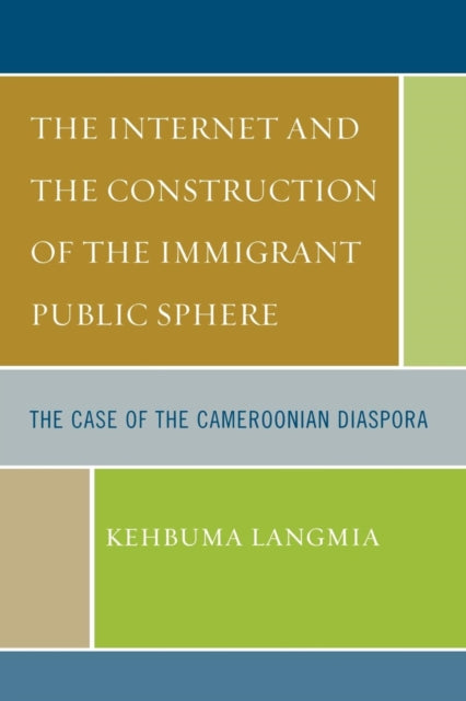Book cover of: Internet and the Construction of the Immigrant Public Sphere. By: Kehbuma Langmia