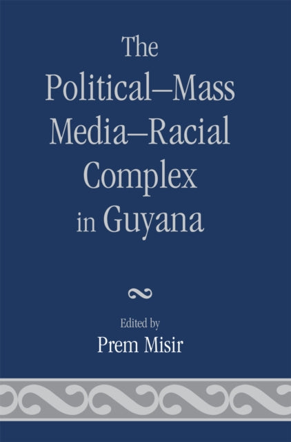 Book cover of: Political-Mass Media-Racial Complex in Guyana. By: Prem Misir