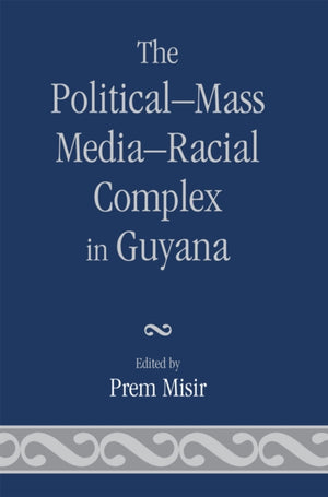 The Political-Mass Media-Racial Complex in Guyana