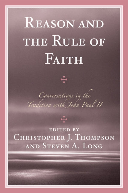 Book cover of: Reason and the Rule of Faith. By: Christopher J. Thompson