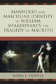 Book cover of: Manhood and Masculine Identity in William Shakespeare's The Tragedy of Macbeth. By: Maria L. Howell