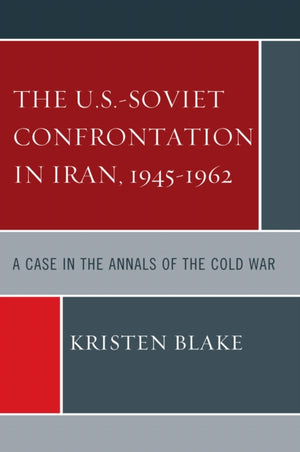 The U.S.-Soviet Confrontation in Iran, 1945-1962
