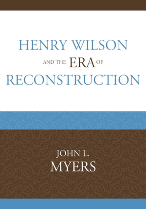 Henry Wilson and the Era of Reconstruction