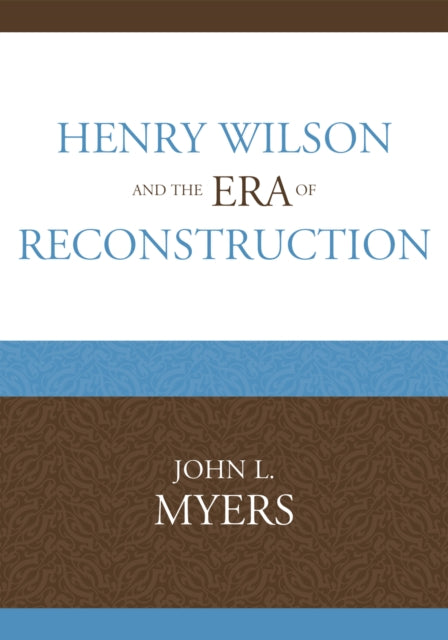 Book cover of: Henry Wilson and the Era of Reconstruction. By: Myers, John L.