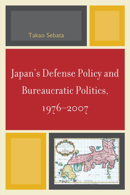 Book cover of: Japan's Defense Policy and Bureaucratic Politics, 1976-2007. By: Takao Sebata