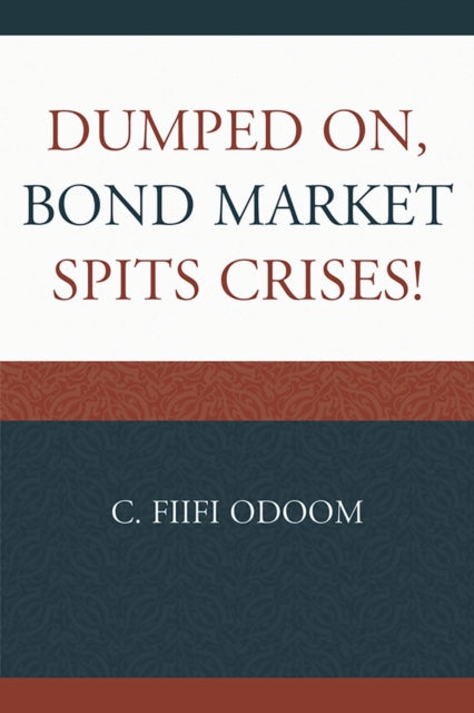 Book cover of: Dumped on, Bond Market Spits Crises!. By: C. Fiifi Odoom