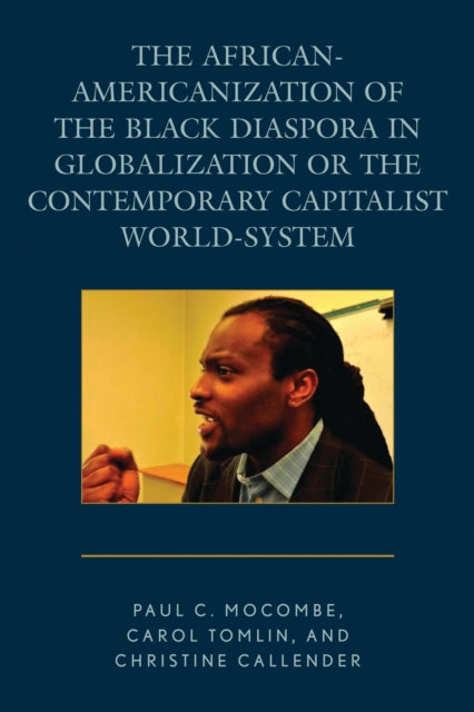 Book cover of: African-Americanization of the Black Diaspora in Globalization or the Contemporary Capitalist World-System. By: Paul C. Mocombe