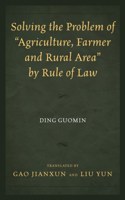 Book cover of: Solving the Problem of "Agriculture, Farmer, and Rural Area" by Rule of Law. By: Liu Yun