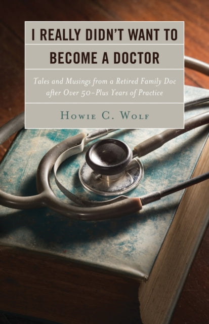 Book cover of: I Really Didn’t Want to Become a Doctor. By: Howie C. Wolf