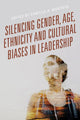 Book cover of: Silencing Gender, Age, Ethnicity and Cultural Biases in Leadership. By: Camilla A. Montoya