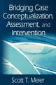 Book cover of: Bridging Case Conceptualization, Assessment, and Intervention. By: Scott T. Meier