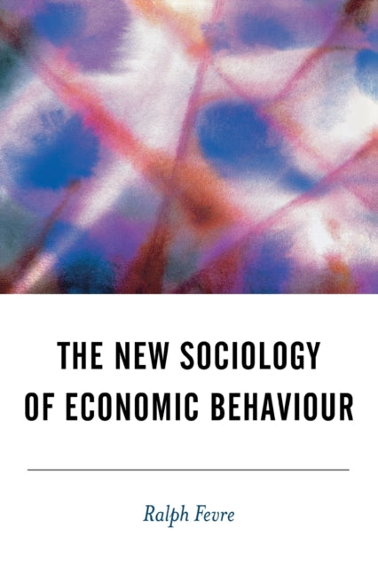 Book cover of: New Sociology of Economic Behaviour. By: Ralph Fevre
