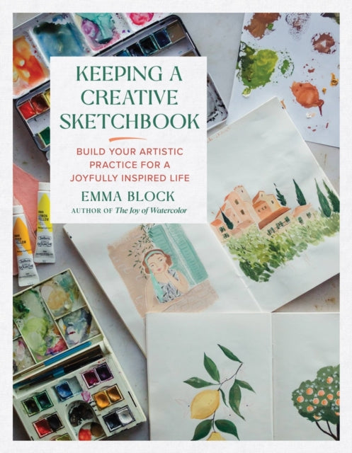 Keeping a Creative Sketchbook, Build Your Artistic Practice for a Joyfully Inspired Life 9780762483570 Emma Block